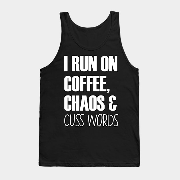 I Run On Caffeine Chaos And Cuss Words - Mother Gifts Tank Top by chidadesign